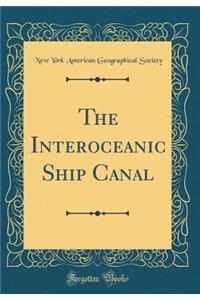 The Interoceanic Ship Canal (Classic Reprint)