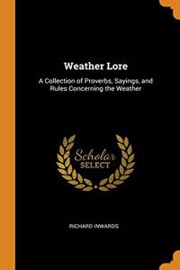 Weather Lore: A Collection of Proverbs, Sayings, and Rules Concerning the Weather