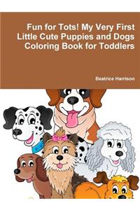 Fun for Tots! My Very First Little Cute Puppies and Dogs Coloring Book for Toddlers