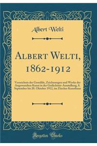 Albert Welti, 1862-1912: Verzeichnis der Gemälde, Zeichnungen und Werke der Angewandten Kunst in der Gedächtnis-Ausstellung, 8. September bis 20. Oktober 1912, im Zürcher Kunsthaus (Classic Reprint)