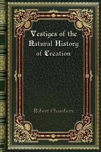 Vestiges of the Natural History of Creation