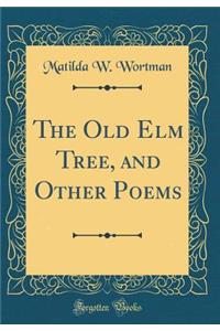 The Old ELM Tree, and Other Poems (Classic Reprint)