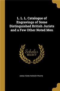 L. L. L. Catalogue of Engravings of Some Distinguished British Jurists and a Few Other Noted Men