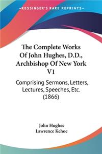The Complete Works Of John Hughes, D.D., Archbishop Of New York V1