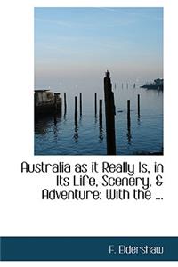 Australia as It Really Is, in Its Life, Scenery, a Adventure: With the ...