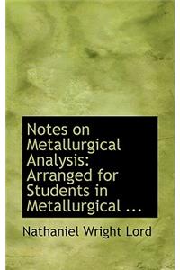 Notes on Metallurgical Analysis: Arranged for Students in Metallurgical ...