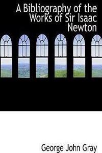 Bibliography of the Works of Sir Isaac Newton