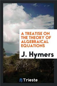 A Treatise on the Theory of Algebraical Equations