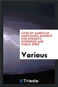 Lives of American merchants, eminent for integrity, enterprise and public spirit