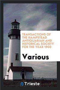 Transactions of the Hampstead Antiquarian and Historical Society for the Year 1900