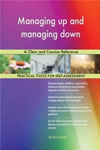 Managing up and managing down A Clear and Concise Reference