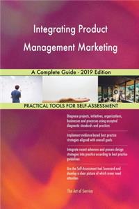Integrating Product Management Marketing A Complete Guide - 2019 Edition