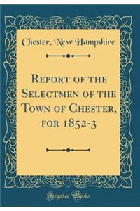 Report of the Selectmen of the Town of Chester, for 1852-3 (Classic Reprint)