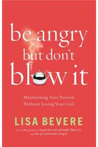 Be Angry, but Don't Blow It!