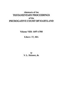 Abstracts of the Testamentary Proceedings of the Prerogatve Court of Maryland. Volume VIII