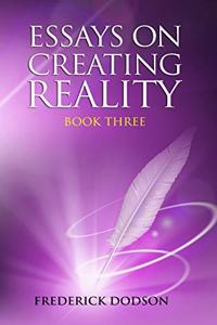 Essays on Creating Reality - Book 3
