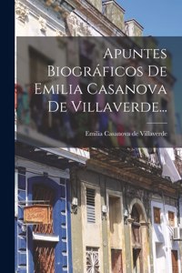 Apuntes Biográficos De Emilia Casanova De Villaverde...