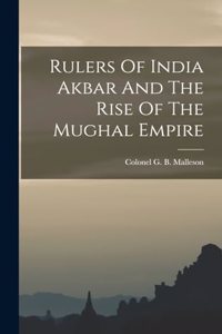 Rulers Of India Akbar And The Rise Of The Mughal Empire