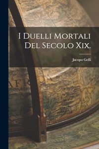 I Duelli Mortali Del Secolo Xix.