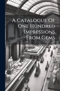 Catalogue Of One Hundred Impressions From Gems