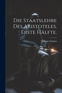 Die Staatslehre des Aristoteles. Erste Hälfte.