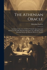 Athenian Oracle; an Entire Collection of All the Valuable Questions and Answers in the Old Athenian Mercuries, by a Member of the Athenian Society [J. Dunton, Ed. by S. Wesley]