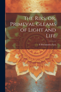 The Riks, or, Primeval Gleams of Light and Life