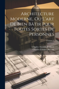 Architecture Moderne, Ou L'art De Bien Bâtir Pour Toutes Sortes De Personnes; Volume 2