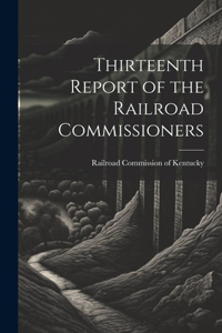 Thirteenth Report of the Railroad Commissioners