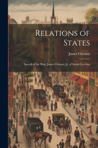 Relations of States; Speech of the Hon. James Chesnut, jr. of South Carolina