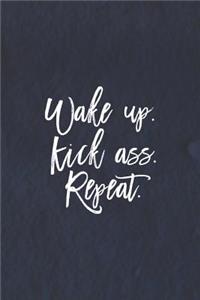 Wake Up. Kick Ass. Repeat