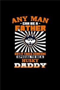 Any Man can be a Father but it takes someone special to be a Husky Daddy