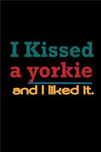 I Kissed a Yorkie and I liked it.