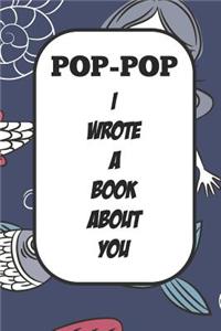 Pop-pop I Wrote A Book About You: Fill In The Blank Book With Prompts About What I Love About Poppy/ Father's Day / Birthday Gifts