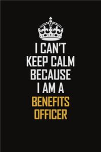 I Can't Keep Calm Because I Am A Benefits officer