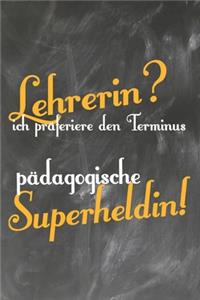 Lehrerin? Ich präferiere den Terminus Pädagogische Superheldin