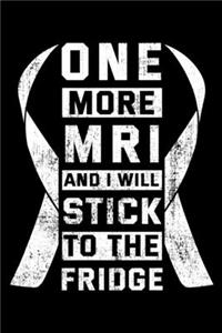 One More MRI and I Will Stick To the Fridge