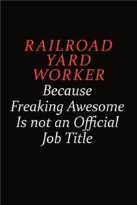 Railroad Yard Worker Because Freaking Awesome Is Not An Official Job Title