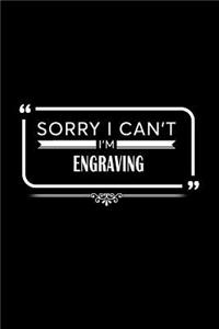 Sorry I Can't I Am Engraving