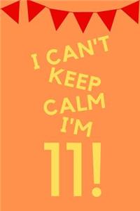 I Can't Keep Calm I'm 11!