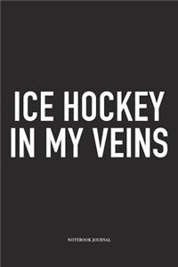 Ice Hockey In My Veins: A 6x9 Inch Matte Softcover Notebook Diary With 120 Blank Lined Pages And A Funny Skating Sports Fanatic Cover Slogan