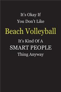 It's Okay If You Don't Like Beach Volleyball It's Kind Of A Smart People Thing Anyway: Blank Lined Notebook Journal Gift Idea