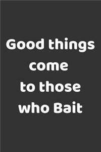Good Things Come To Those Who Bait