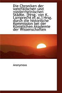 Die Chroniken Der Westfalischen Und Niederrheinischen Stadte. [Hrsg. Von K. Lamprecht et al.] Hrsg.