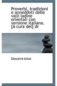 Proverbi, Tradizioni E Anneddoti Delle Valli Ladine Orientali Con Versione Italiana. [A Cura del] Dr
