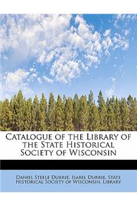 Catalogue of the Library of the State Historical Society of Wisconsin