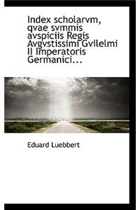 Index Scholarvm, Qvae Svmmis Avspiciis Regis Avgvstissimi Gvilelmi II Imperatoris Germanici...