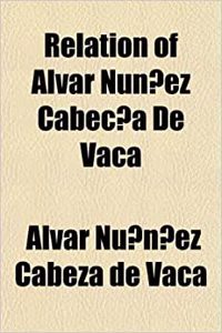 Relation of Alvar Nuñez Cabeça de Vaca