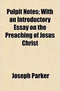 Pulpit Notes; With an Introductory Essay on the Preaching of Jesus Christ