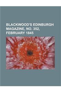 Blackwood's Edinburgh Magazine, No. 352, February 1845 Volume 57